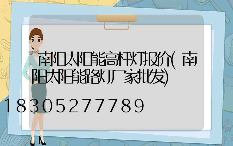南阳太阳能高杆灯报价(南阳太阳能路灯厂家批发)
