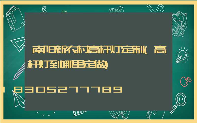 南阳新农村高杆灯定制(高杆灯到哪里定做)
