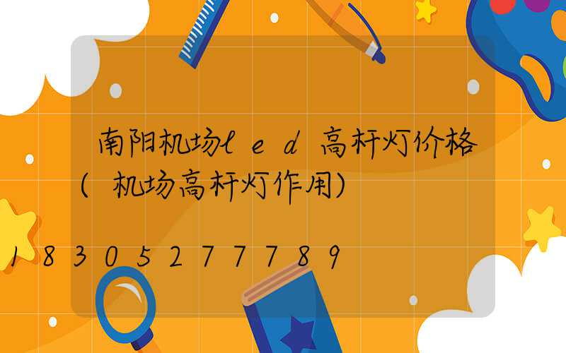 南阳机场led高杆灯价格(机场高杆灯作用)