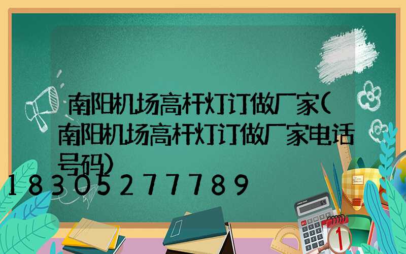 南阳机场高杆灯订做厂家(南阳机场高杆灯订做厂家电话号码)