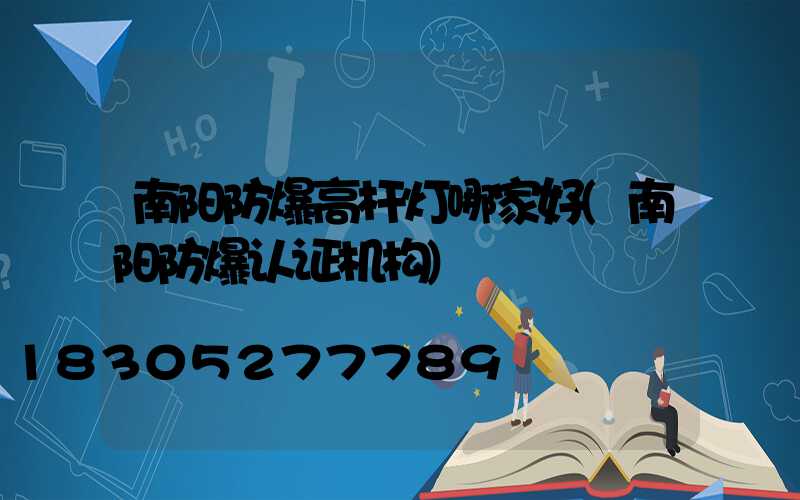 南阳防爆高杆灯哪家好(南阳防爆认证机构)