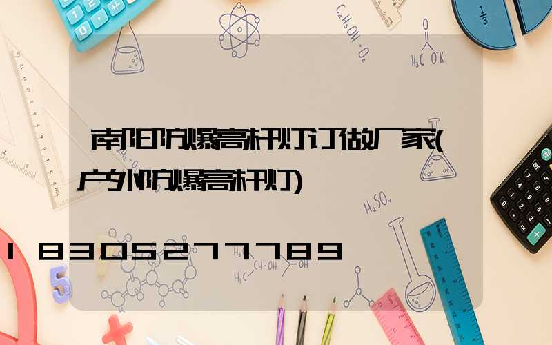南阳防爆高杆灯订做厂家(户外防爆高杆灯)
