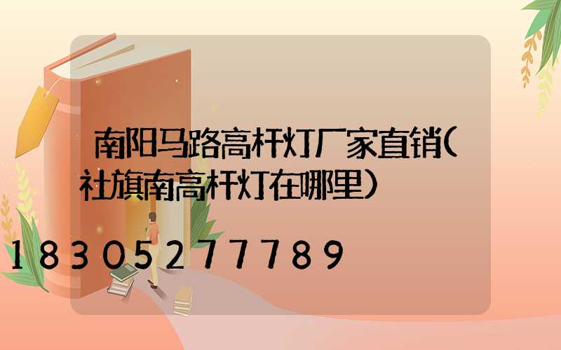 南阳马路高杆灯厂家直销(社旗南高杆灯在哪里)