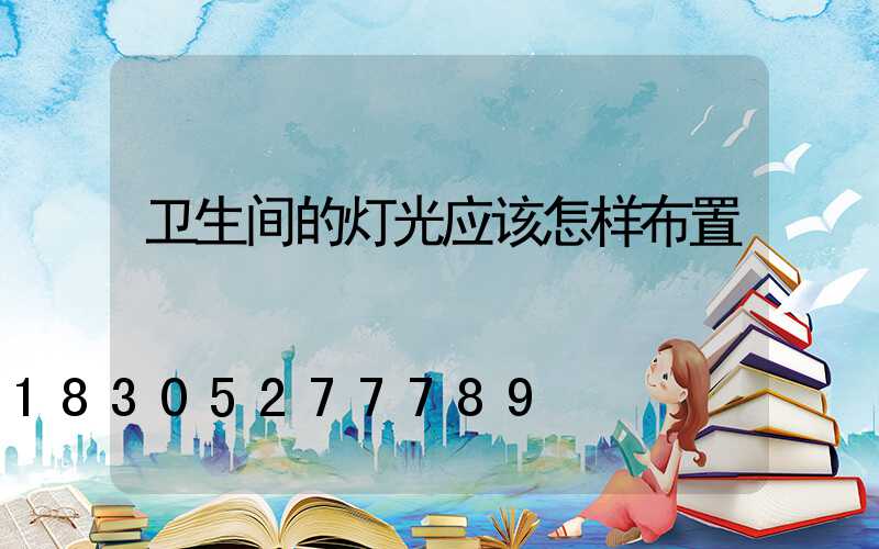 卫生间的灯光应该怎样布置