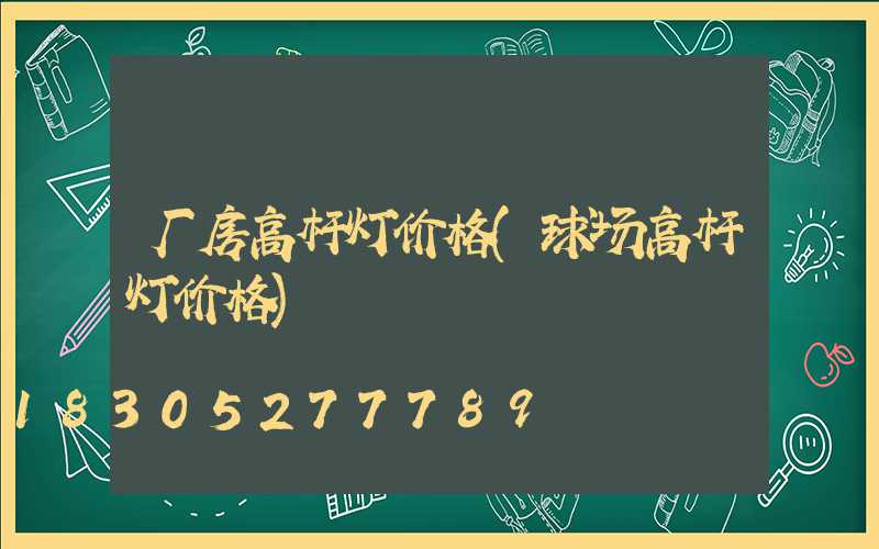 厂房高杆灯价格(球场高杆灯价格)