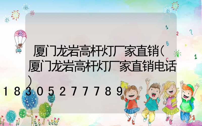 厦门龙岩高杆灯厂家直销(厦门龙岩高杆灯厂家直销电话)