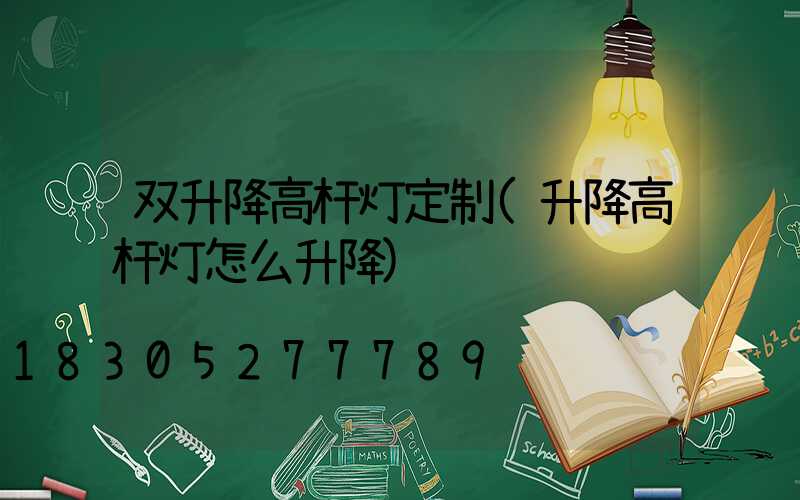 双升降高杆灯定制(升降高杆灯怎么升降)
