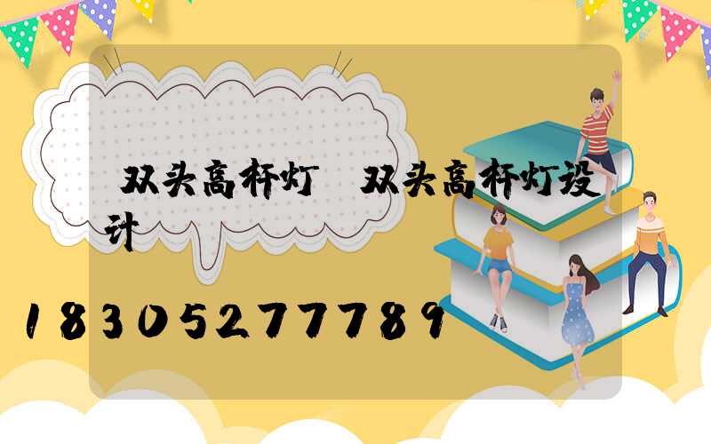 双头高杆灯(双头高杆灯设计)