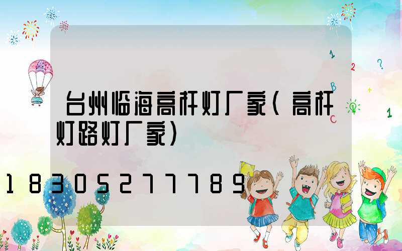 台州临海高杆灯厂家(高杆灯路灯厂家)