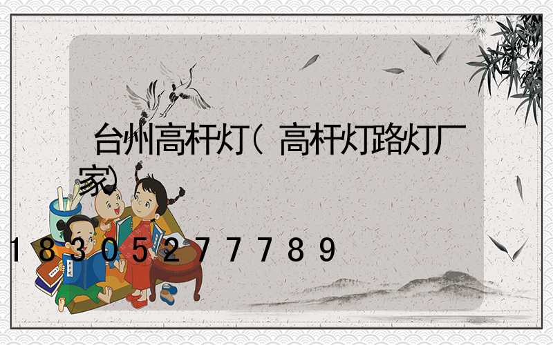 台州高杆灯(高杆灯路灯厂家)