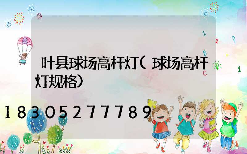 叶县球场高杆灯(球场高杆灯规格)