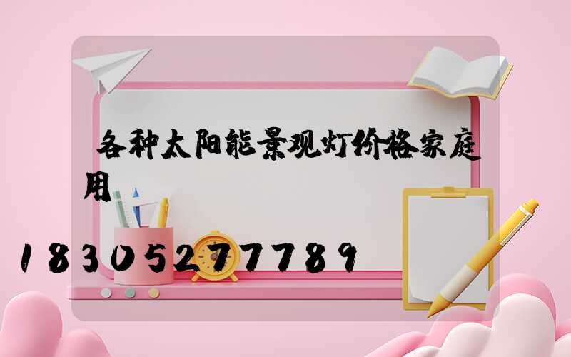 各种太阳能景观灯价格家庭用