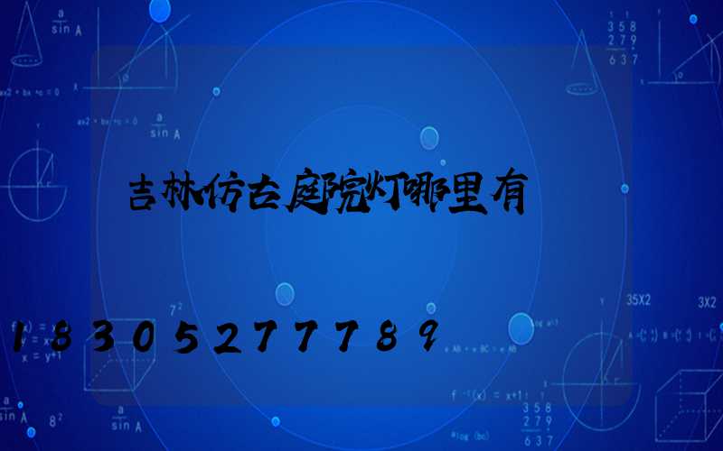 吉林仿古庭院灯哪里有