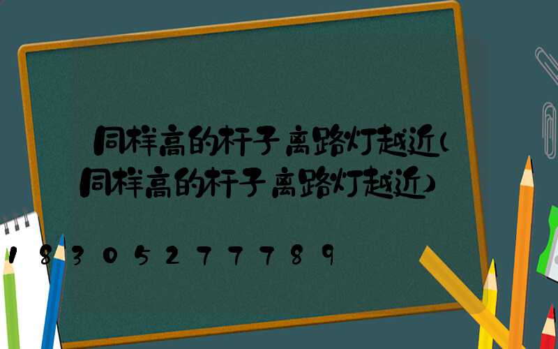同样高的杆子离路灯越近(同样高的杆子离路灯越近)