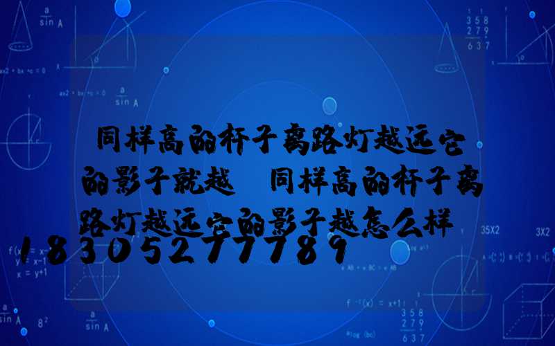 同样高的杆子离路灯越远它的影子就越(同样高的杆子离路灯越远它的影子越怎么样)