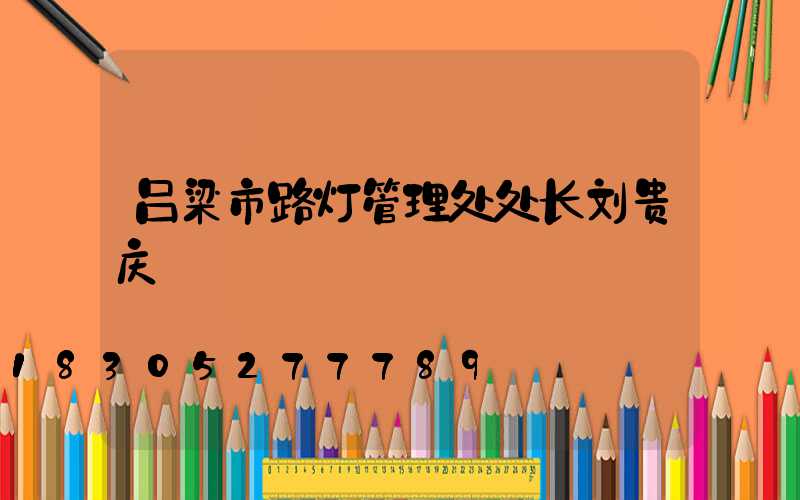 吕梁市路灯管理处处长刘贵庆