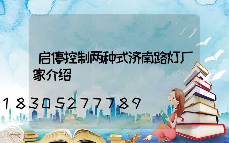 启停控制两种式济南路灯厂家介绍