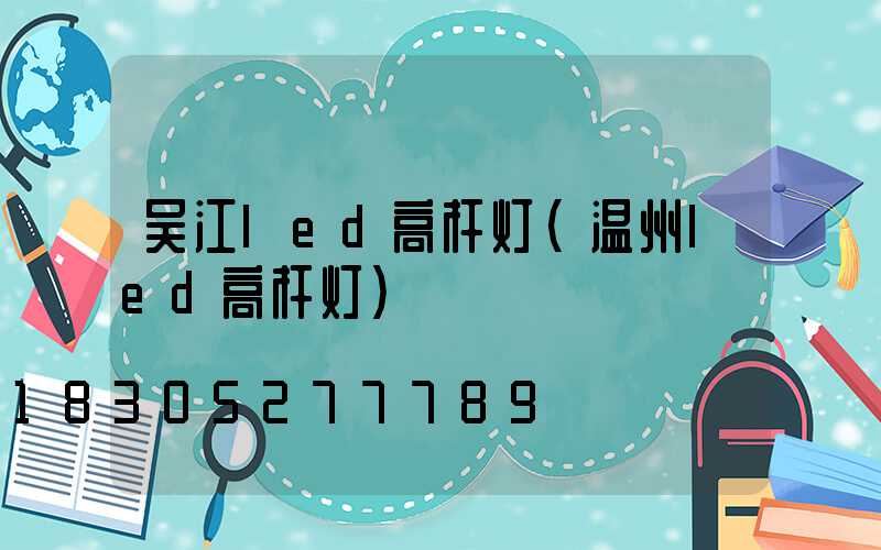 吴江led高杆灯(温州led高杆灯)