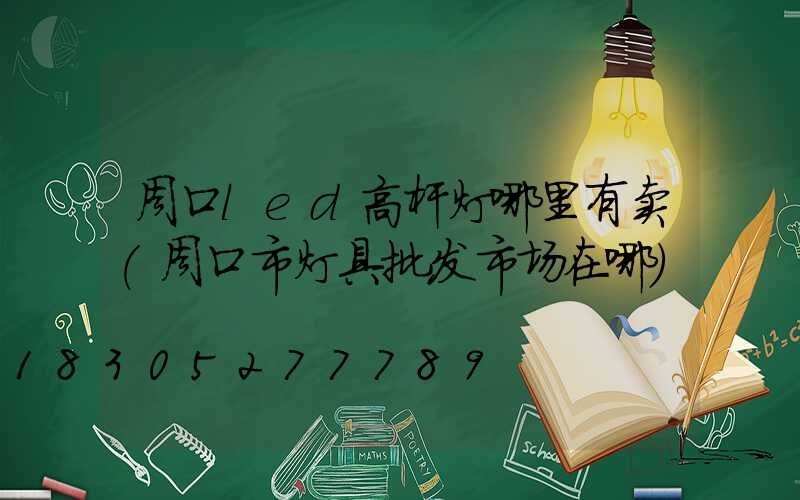 周口led高杆灯哪里有卖(周口市灯具批发市场在哪)