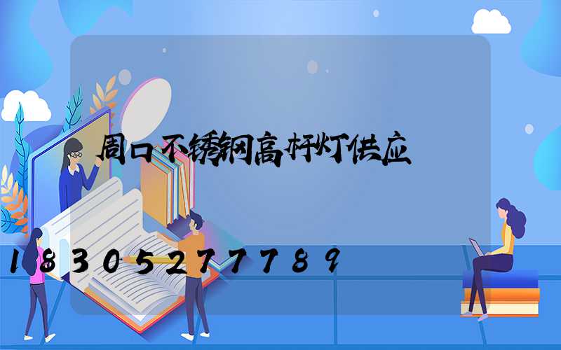 周口不锈钢高杆灯供应
