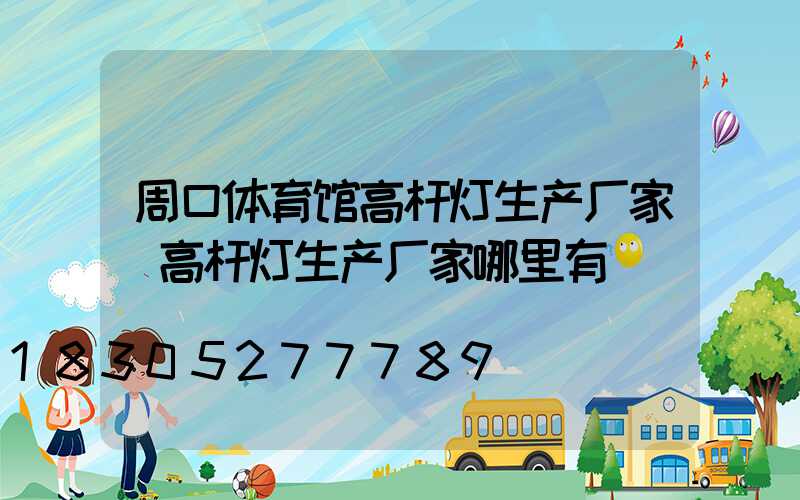 周口体育馆高杆灯生产厂家(高杆灯生产厂家哪里有)