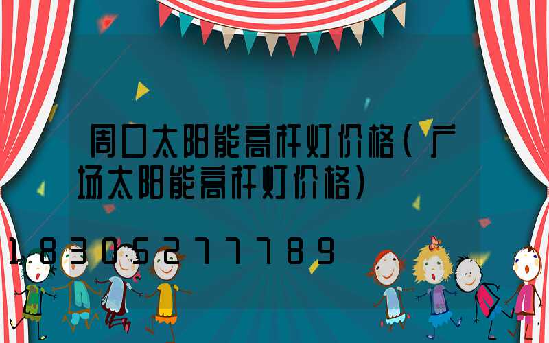 周口太阳能高杆灯价格(广场太阳能高杆灯价格)