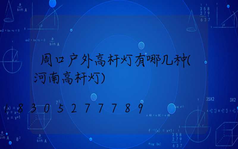 周口户外高杆灯有哪几种(河南高杆灯)