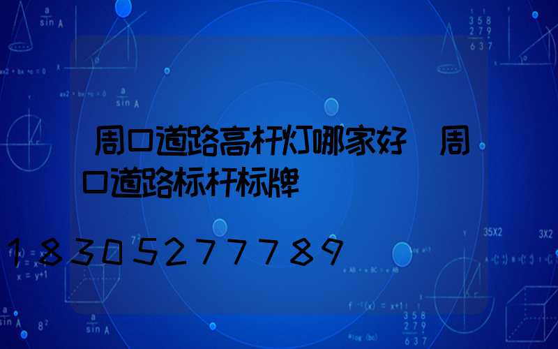 周口道路高杆灯哪家好(周口道路标杆标牌)