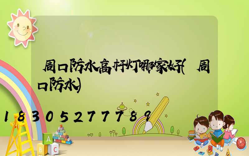 周口防水高杆灯哪家好(周口防水)