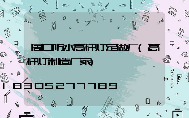 周口防水高杆灯定做厂(高杆灯制造厂家)