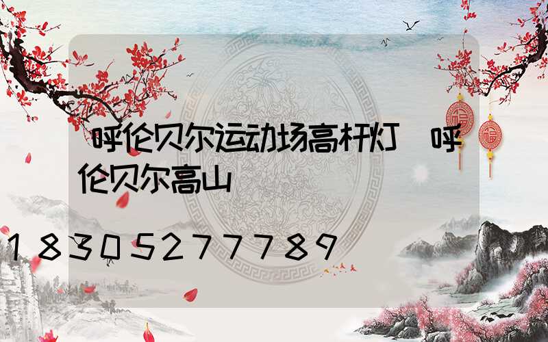 呼伦贝尔运动场高杆灯(呼伦贝尔高山)