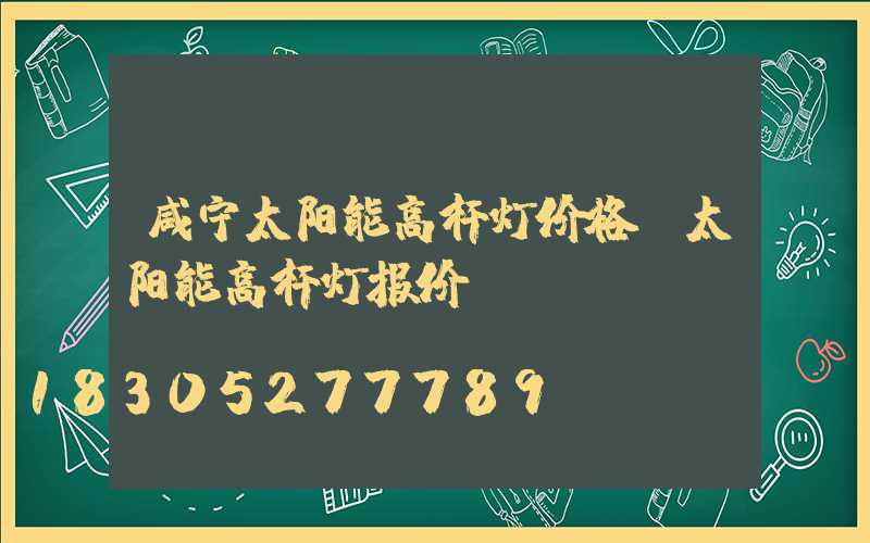 咸宁太阳能高杆灯价格(太阳能高杆灯报价)