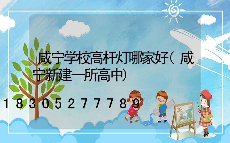 咸宁学校高杆灯哪家好(咸宁新建一所高中)