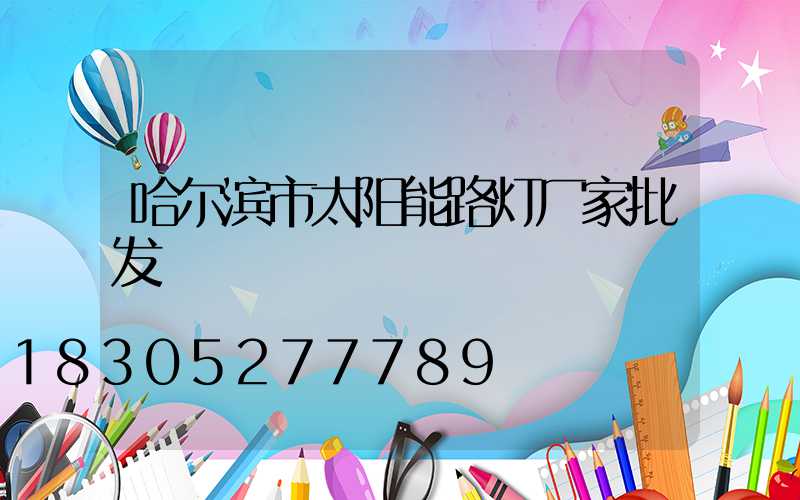 哈尔滨市太阳能路灯厂家批发
