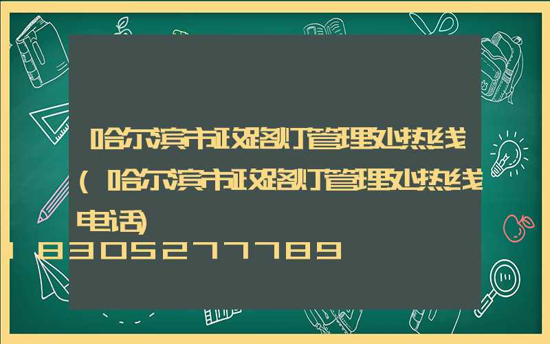 哈尔滨市政路灯管理处热线(哈尔滨市政路灯管理处热线电话)