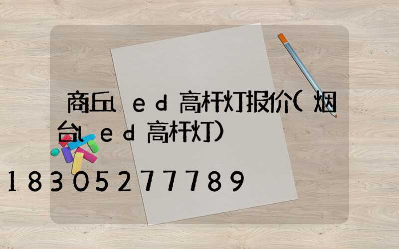 商丘led高杆灯报价(烟台led高杆灯)
