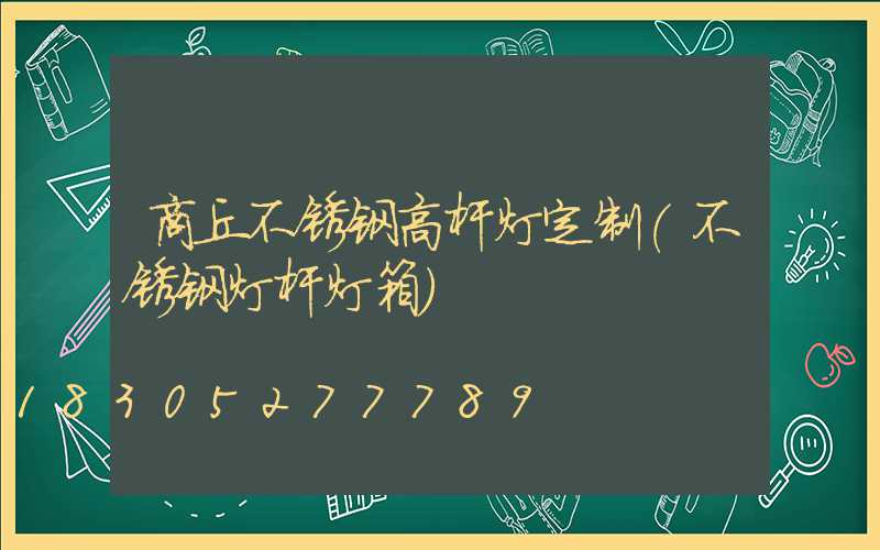 商丘不锈钢高杆灯定制(不锈钢灯杆灯箱)