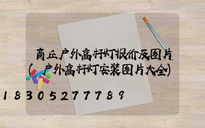 商丘户外高杆灯报价及图片(户外高杆灯安装图片大全)
