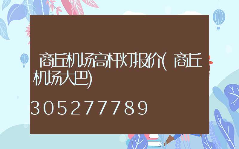 商丘机场高杆灯报价(商丘机场大巴)