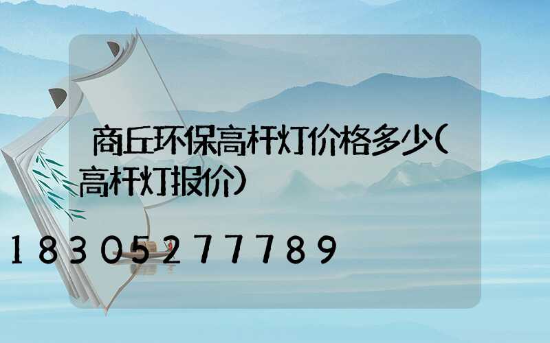 商丘环保高杆灯价格多少(高杆灯报价)