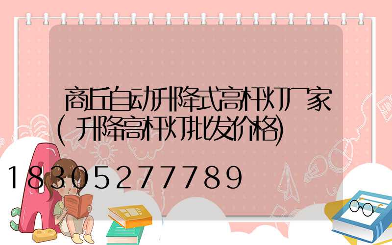 商丘自动升降式高杆灯厂家(升降高杆灯批发价格)