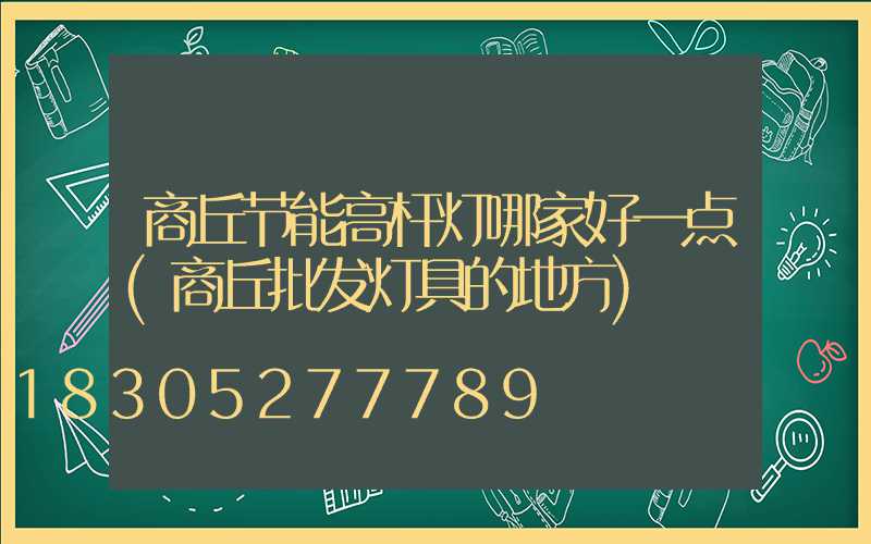 商丘节能高杆灯哪家好一点(商丘批发灯具的地方)