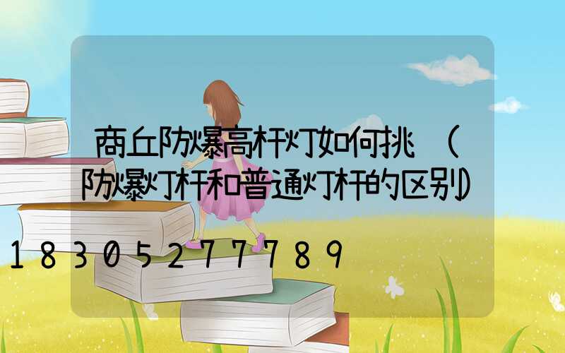 商丘防爆高杆灯如何挑选(防爆灯杆和普通灯杆的区别)