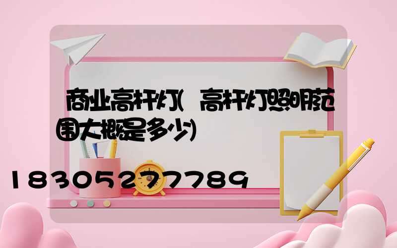商业高杆灯(高杆灯照明范围大概是多少)