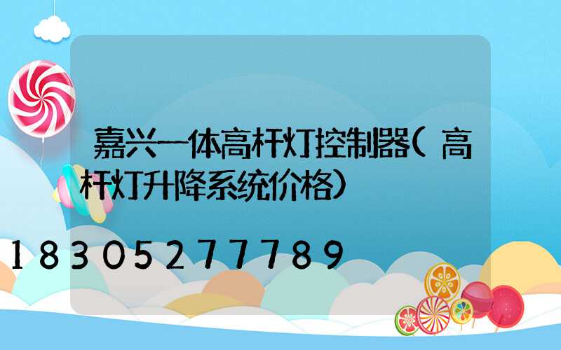 嘉兴一体高杆灯控制器(高杆灯升降系统价格)