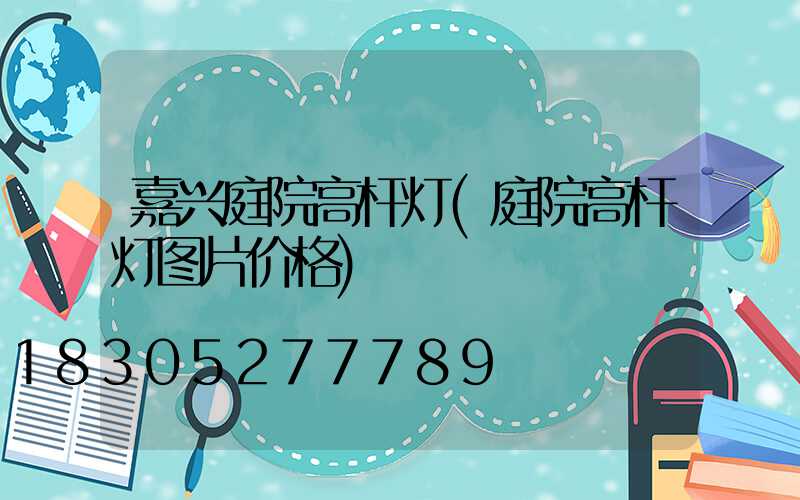 嘉兴庭院高杆灯(庭院高杆灯图片价格)