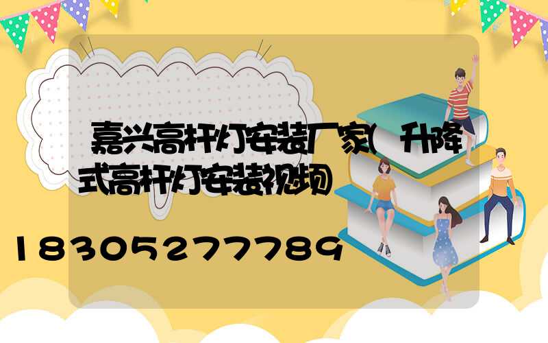 嘉兴高杆灯安装厂家(升降式高杆灯安装视频)