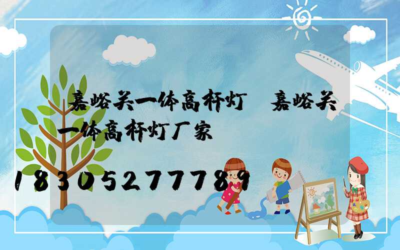 嘉峪关一体高杆灯(嘉峪关一体高杆灯厂家)