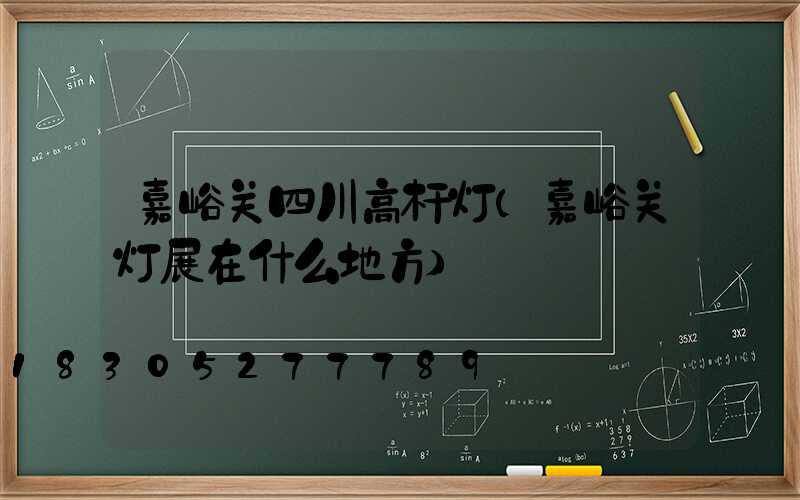 嘉峪关四川高杆灯(嘉峪关灯展在什么地方)