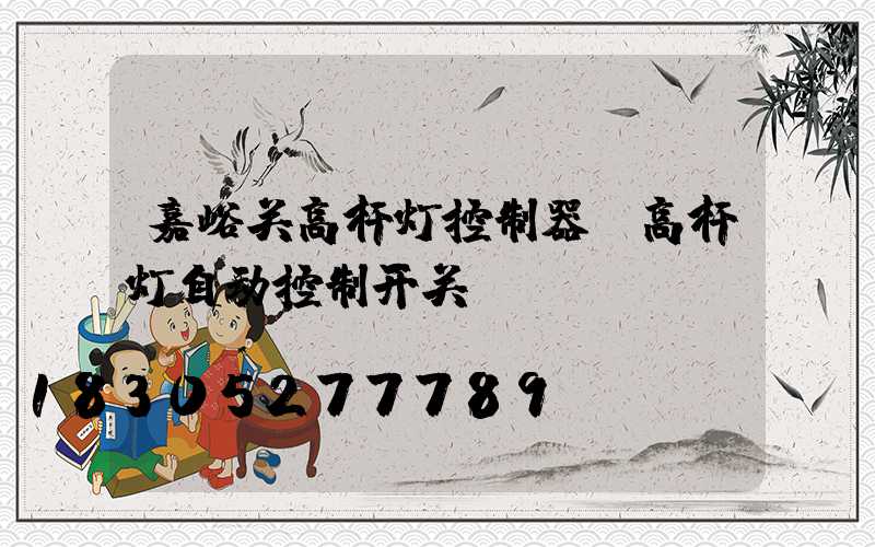 嘉峪关高杆灯控制器(高杆灯自动控制开关)